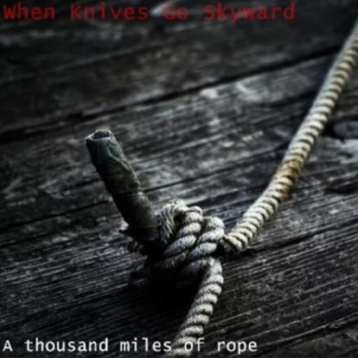When Knives Go Skyward - A Thousand Miles of Rope 2007