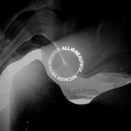 All Is Beautiful… Because We're Doomed