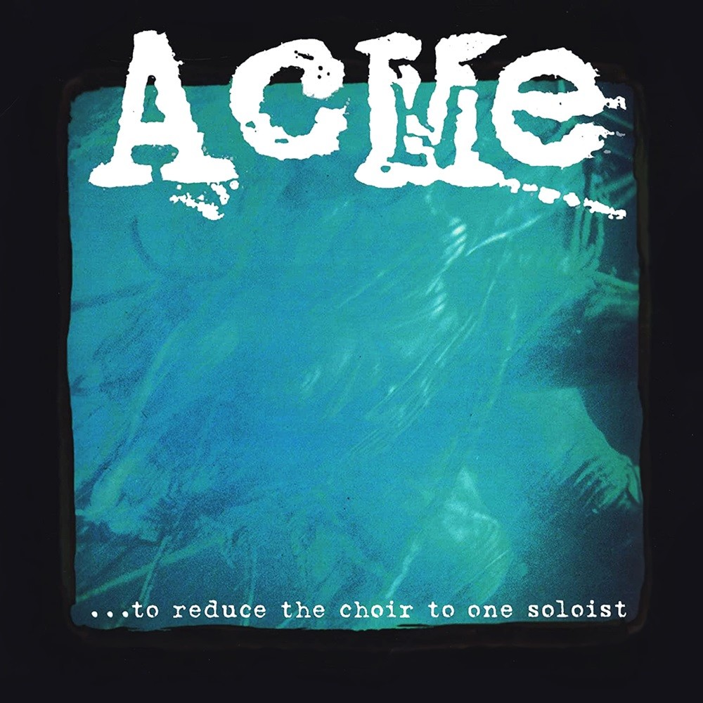 Acme - ...To Reduce the Choir to One Soloist (1996) Cover
