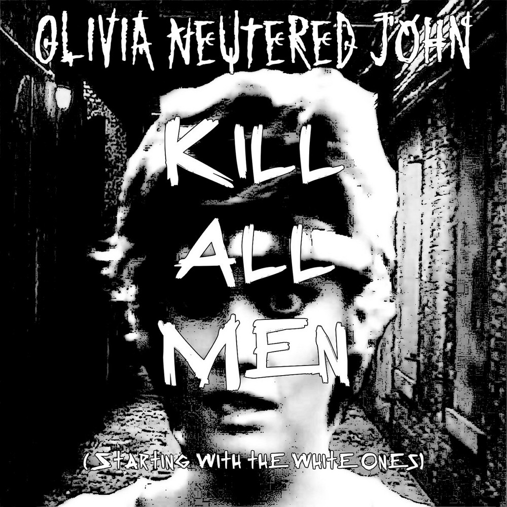 Olivia Neutered John - Kill All Men (Starting With the White Ones) (2017) Cover