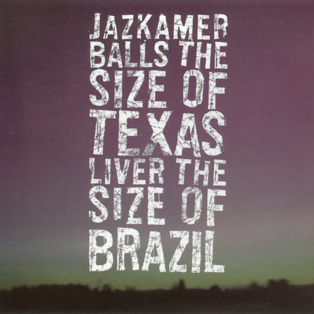 Jazkamer - Balls the Size of Texas, Liver the Size of Brazil (2007) Cover