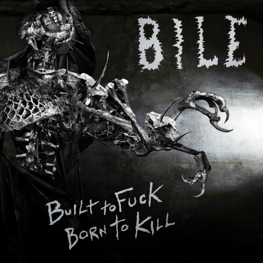 Bile (USA) - Built to Fuck Born to Kill 2013