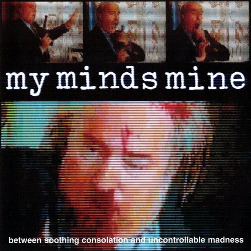 My Minds Mine - Between Soothing Consolation and Uncontrollable Madness (1998) Cover