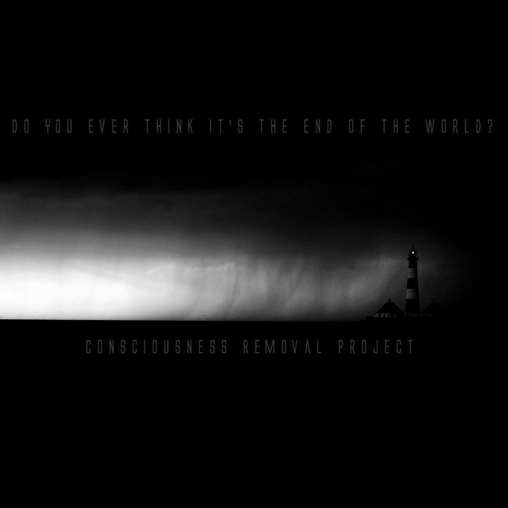 Consciousness Removal Project - Do You Ever Think It's the End of the World? (2010) Cover