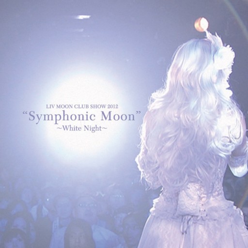 Liv Moon Club Show 2012 "Symphonic Moon" -White Night-